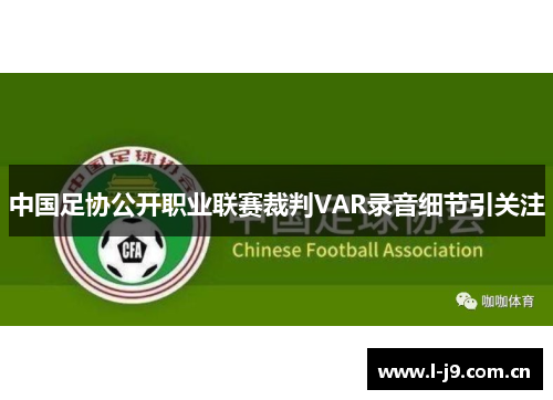 中国足协公开职业联赛裁判VAR录音细节引关注