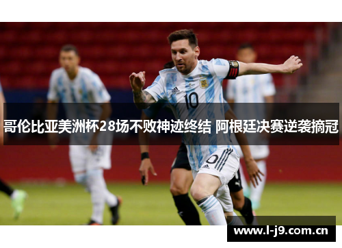 哥伦比亚美洲杯28场不败神迹终结 阿根廷决赛逆袭摘冠